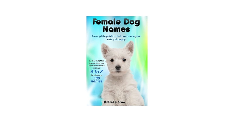 Amazon.com: Female Dog Names A Complete Guide To Help You Name Your Cute  Girl Puppy: Packed full of fun methods and ide